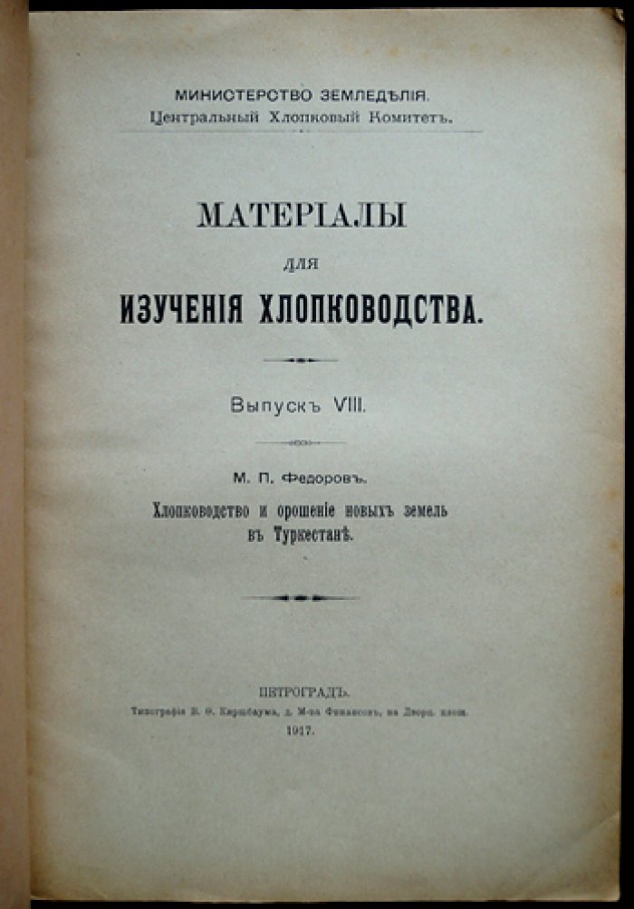 Материалы для изучения хлопководства. Выпуск VIII: Хлопководство и орошение новых земель в Туркестане