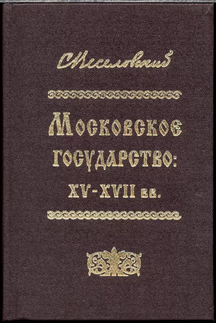Московское государство XV–XVII вв.: избранные работы С. Б. Веселовского о формировании Русского центра