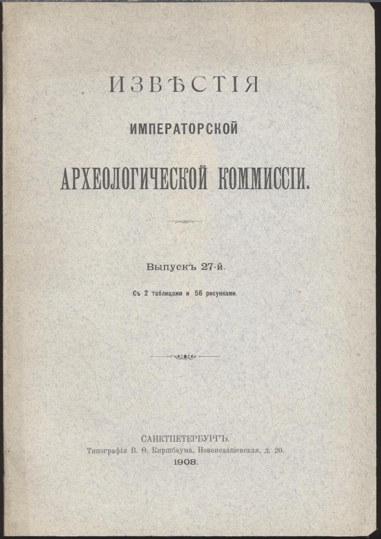 «Известия Императорской Археологической Комиссии». Выпуск 27-й (1908). Окуловский клад, эпиграфические находки и боспорские надписи: с 2 таблицами и 56 рисунками