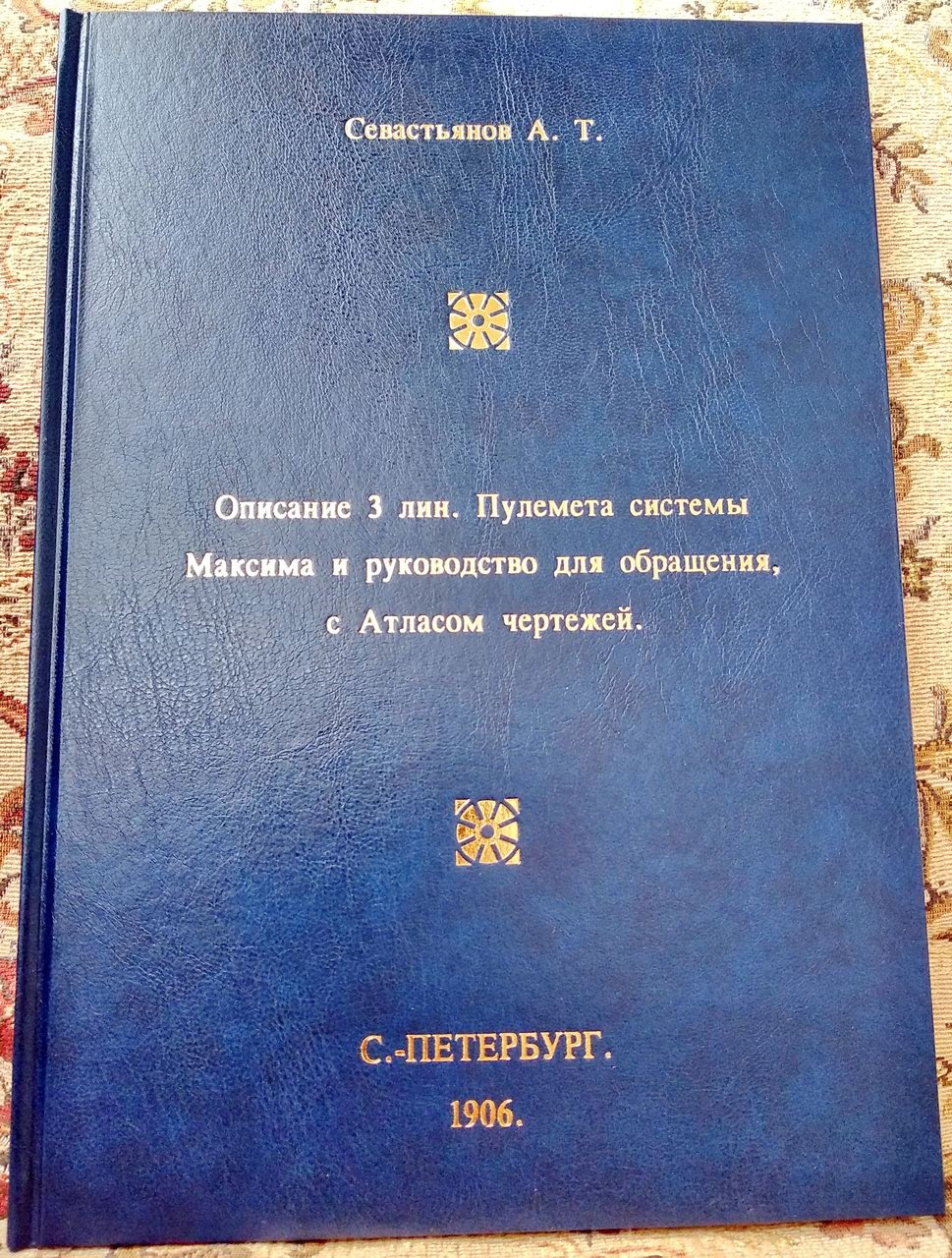 Севастьянов А. Т. Описание 3‑линейного пулемета системы Максима и руководство для обращения (точное воспроизведение издания 1906 г.) с атласом чертежей