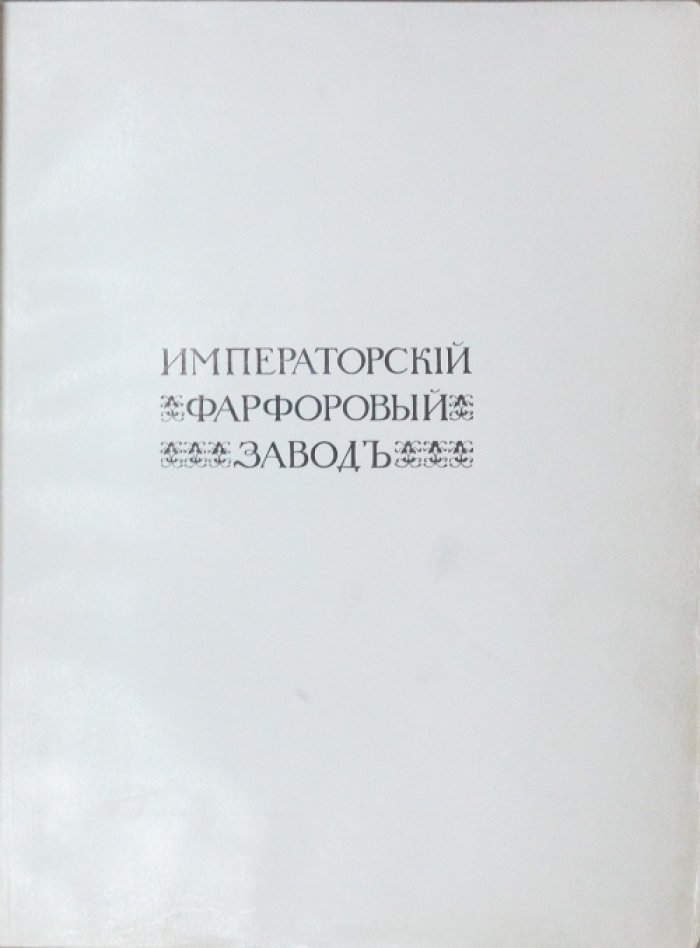 Императорский фарфоровый завод (1744–1904). Юбилейный исторический очерк к 160-летию предприятия