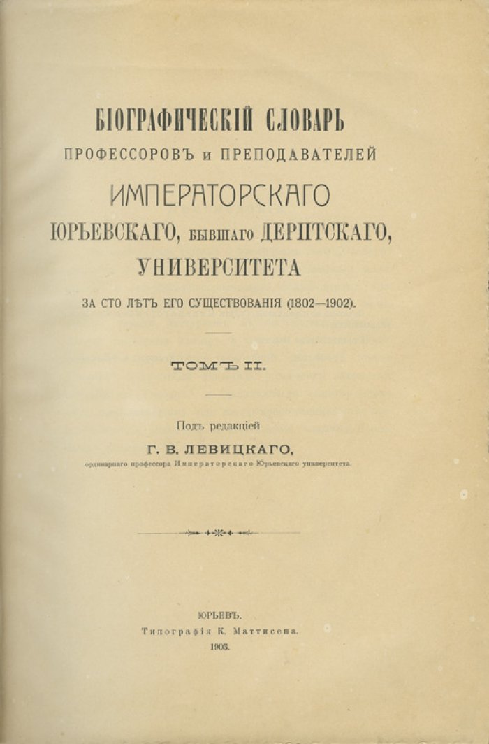 Императорский Юрьевский (бывший Дерптский) университет: за сто лет существования (1802–1902). Том 1 — биографический словарь профессоров и преподавателей