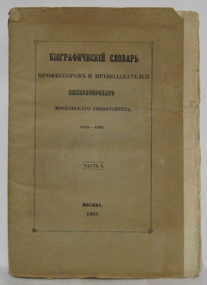 Биографический словарь профессоров и преподавателей Императорского Московского университета за истекающее столетие. Часть 1 (1855)